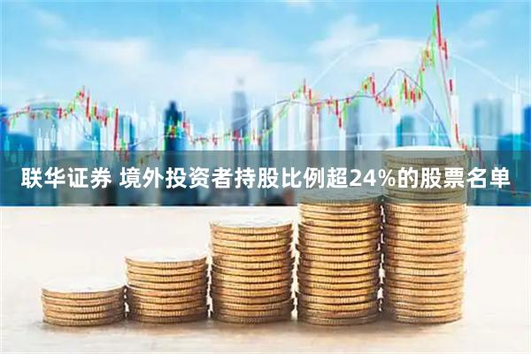 联华证券 境外投资者持股比例超24%的股票名单