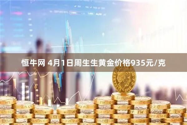 恒牛网 4月1日周生生黄金价格935元/克