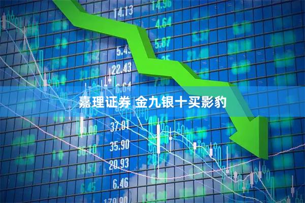 嘉理证券 金九银十买影豹